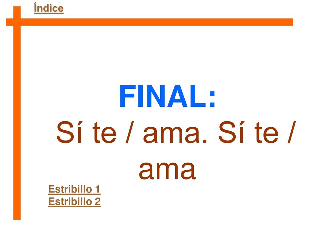 Índice FINAL: Sí te / ama. Sí te / ama Estribillo 1 Estribillo 2