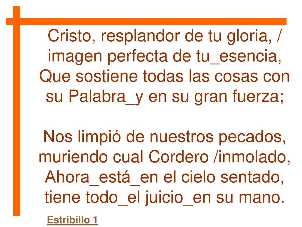 Cristo, resplandor de tu gloria, / imagen perfecta de tu_esencia,