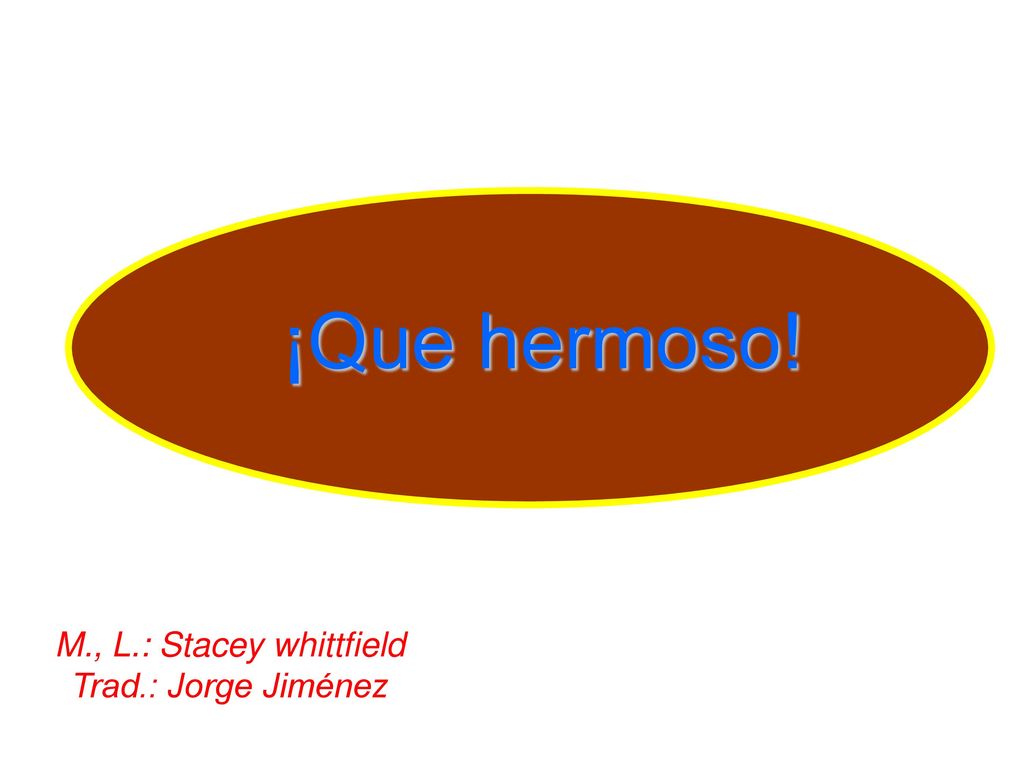¡Que hermoso! M., L.: Stacey whittfield Trad.: Jorge Jiménez