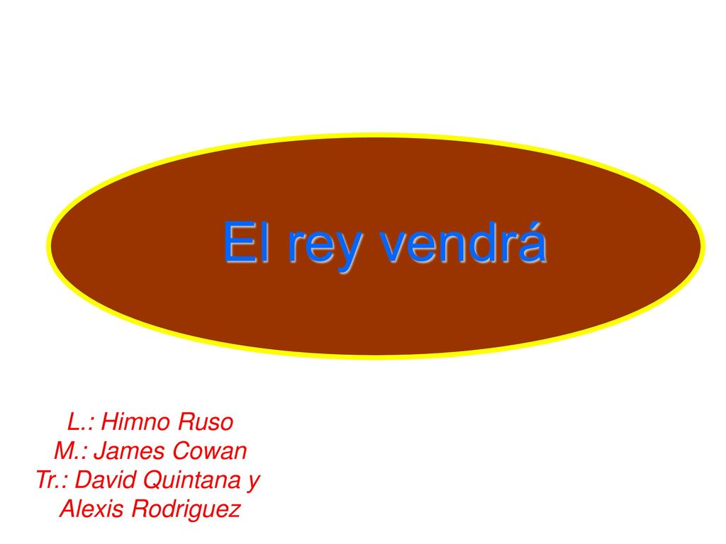 El rey vendrá L.: Himno Ruso M.: James Cowan Tr.: David Quintana y
