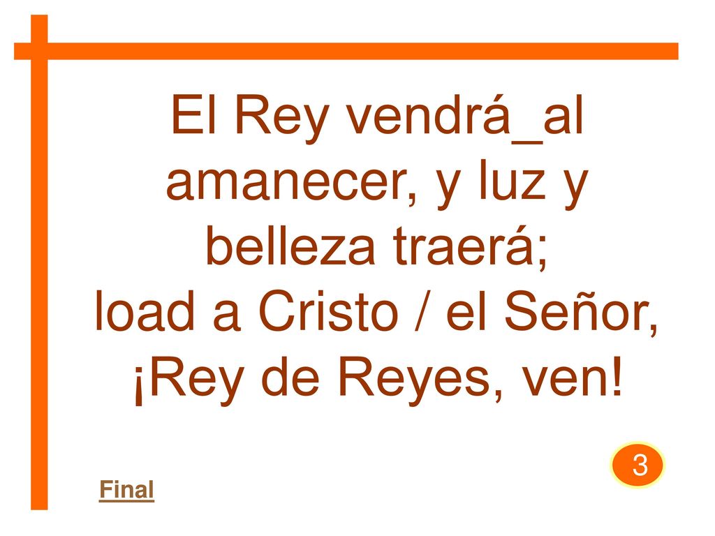 El Rey vendrá_al amanecer, y luz y belleza traerá;