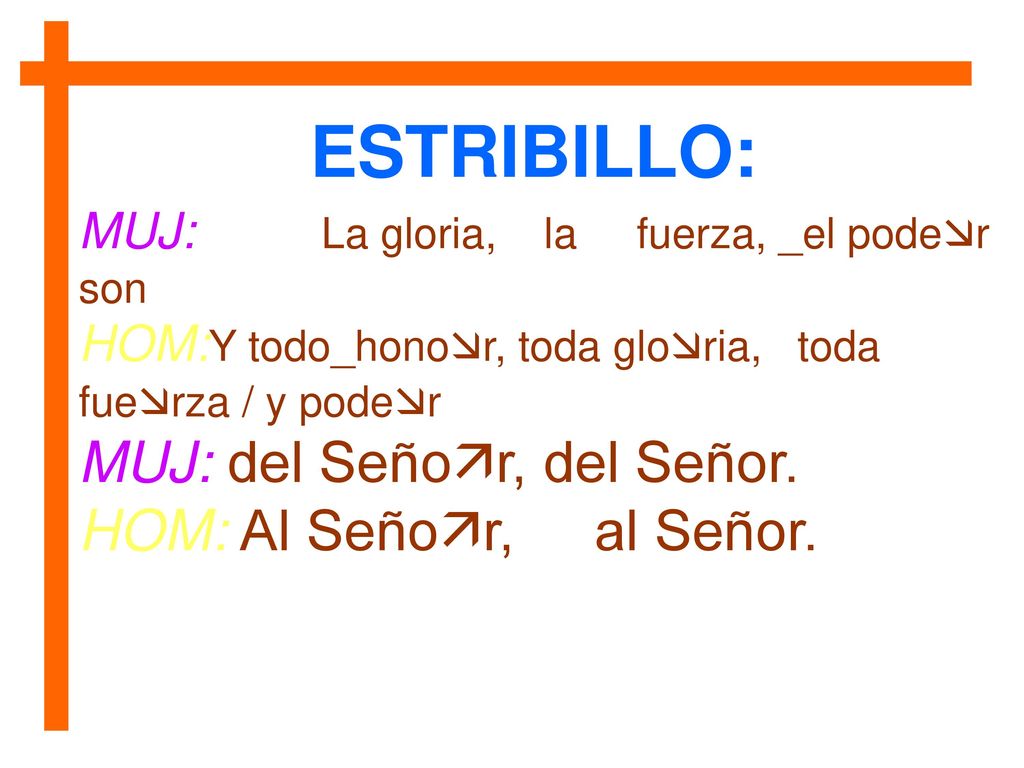 ESTRIBILLO: MUJ: del Señor, del Señor. HOM: Al Señor, al Señor.