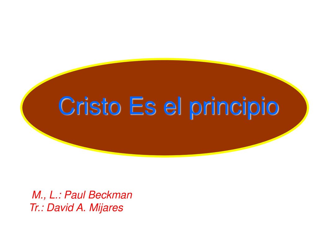Cristo Es el principio M., L.: Paul Beckman Tr.: David A. Mijares