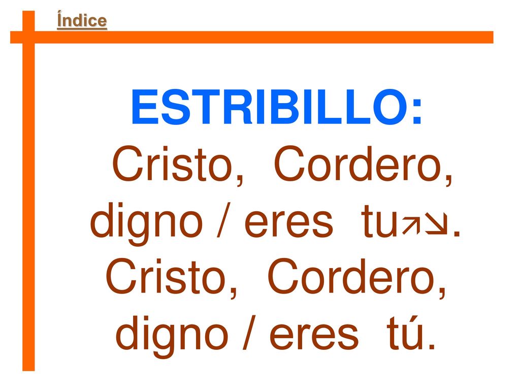 ESTRIBILLO: Cristo, Cordero, digno / eres tu. digno / eres tú.