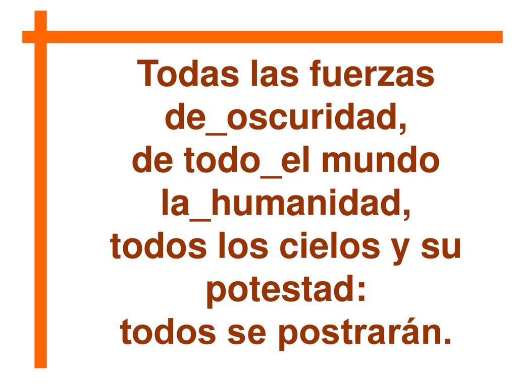 Todas las fuerzas de_oscuridad, de todo_el mundo la_humanidad,