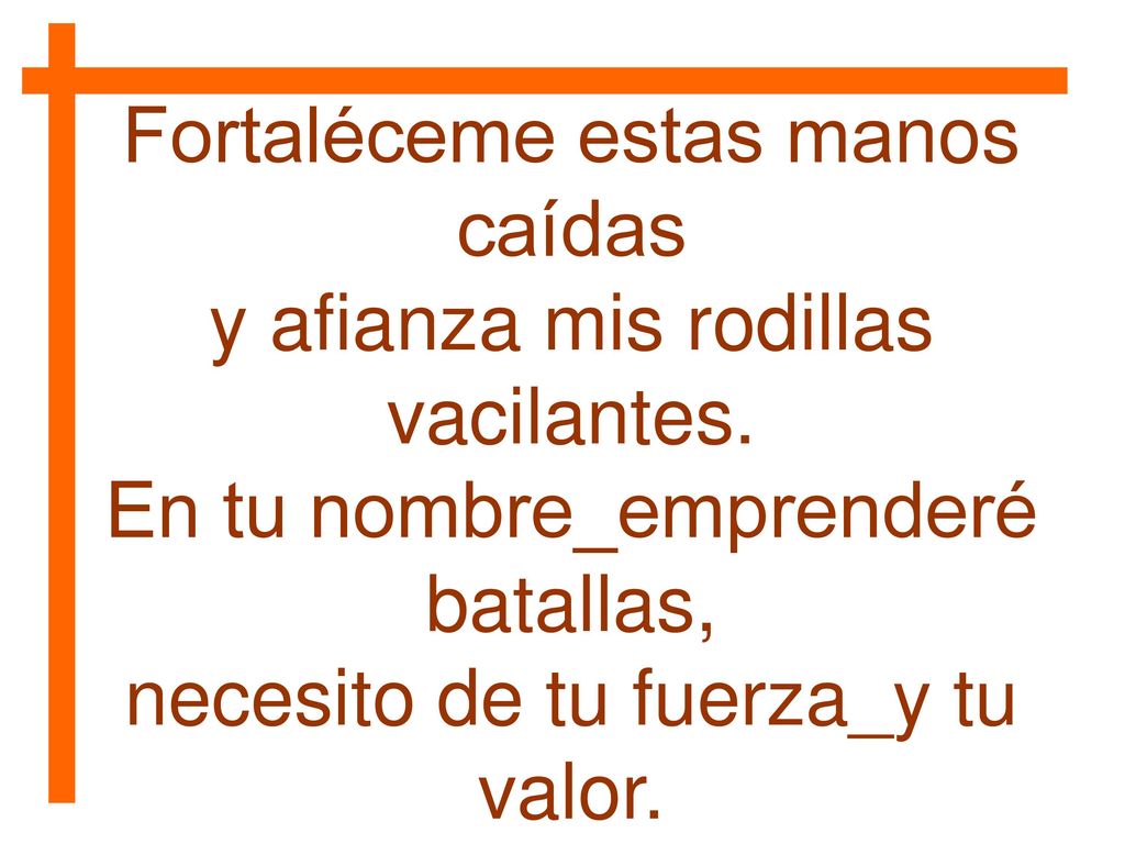 Fortaléceme estas manos caídas y afianza mis rodillas vacilantes.
