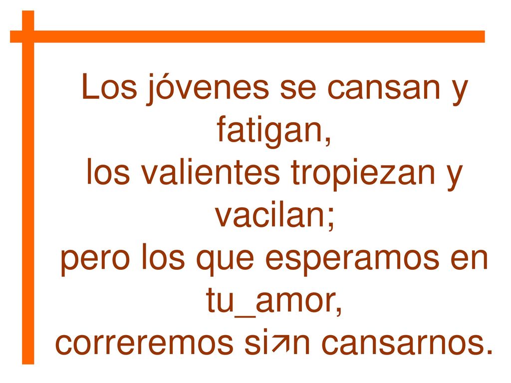 Los jóvenes se cansan y fatigan, los valientes tropiezan y vacilan;