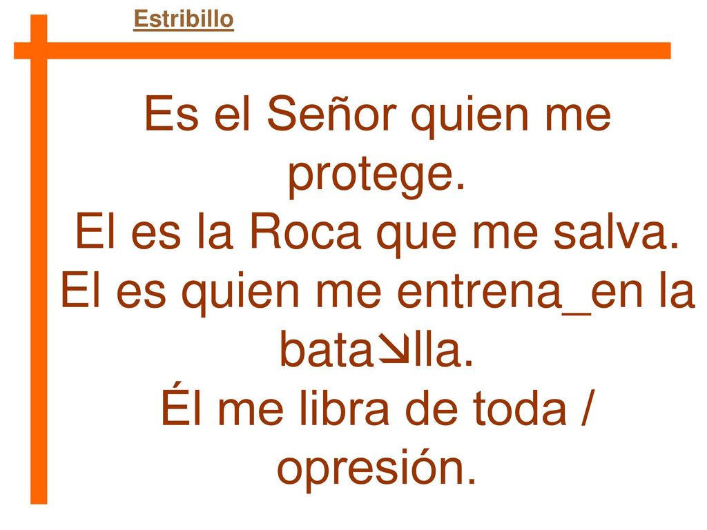 Es el Señor quien me protege. El es la Roca que me salva.