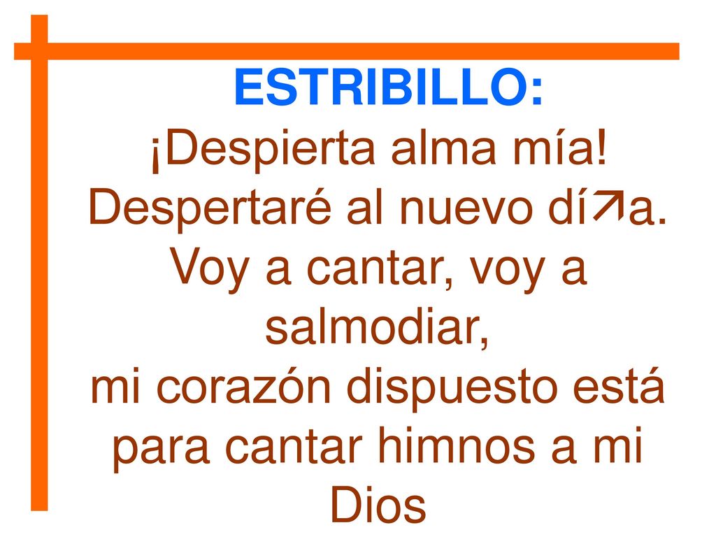 Despertaré al nuevo día. Voy a cantar, voy a salmodiar,