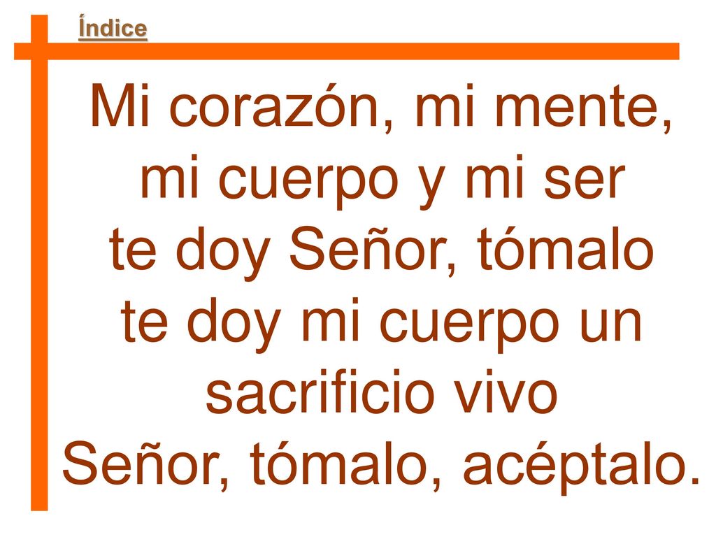 Mi corazón, mi mente, mi cuerpo y mi ser te doy Señor, tómalo