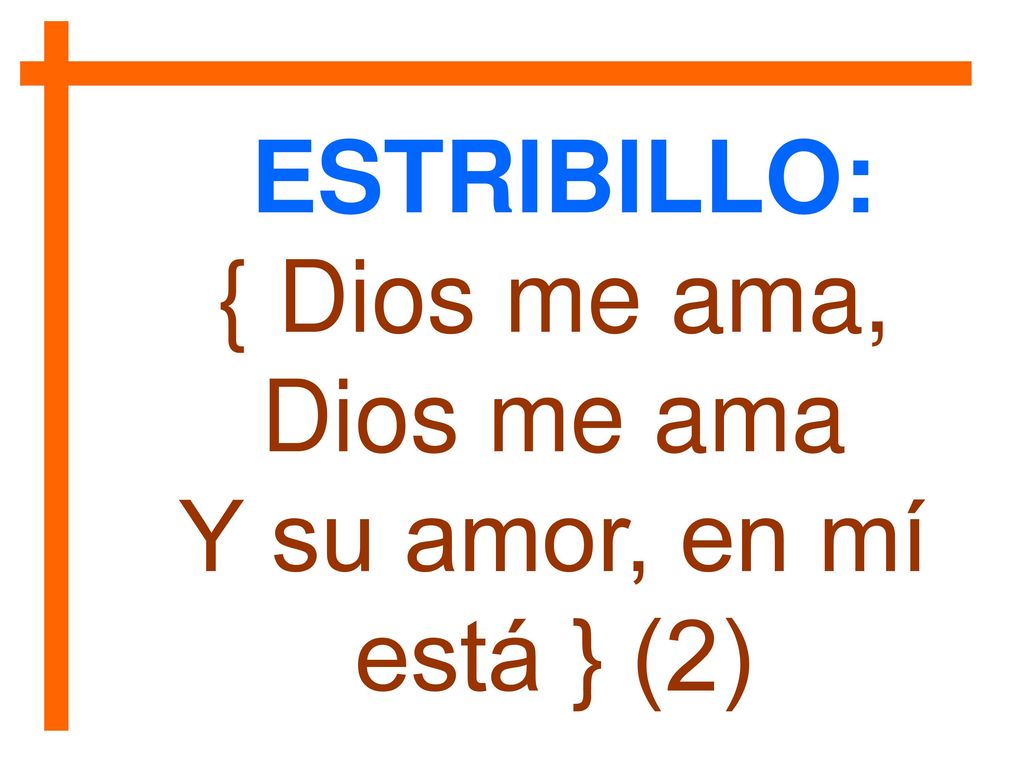 ESTRIBILLO: { Dios me ama, Dios me ama Y su amor, en mí está } (2)