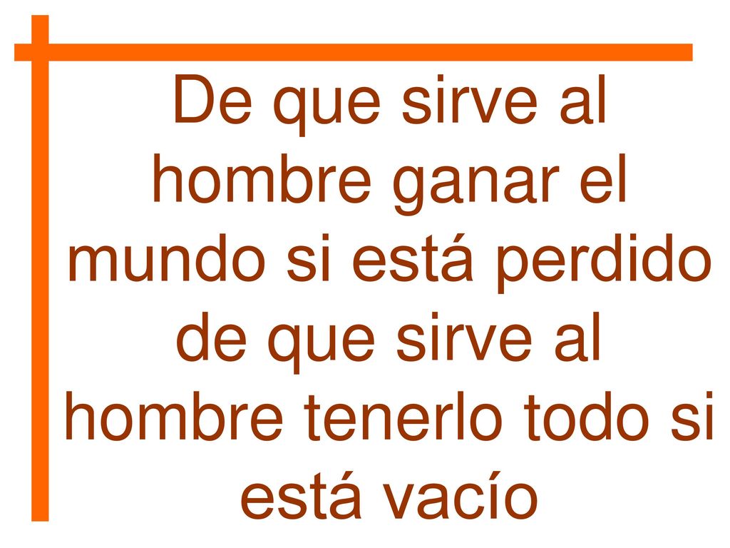 De que sirve al hombre ganar el mundo si está perdido