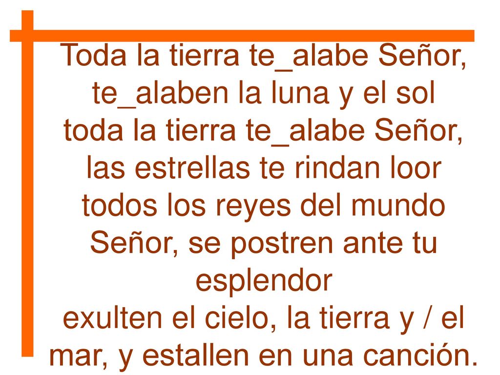 Toda la tierra te_alabe Señor, te_alaben la luna y el sol