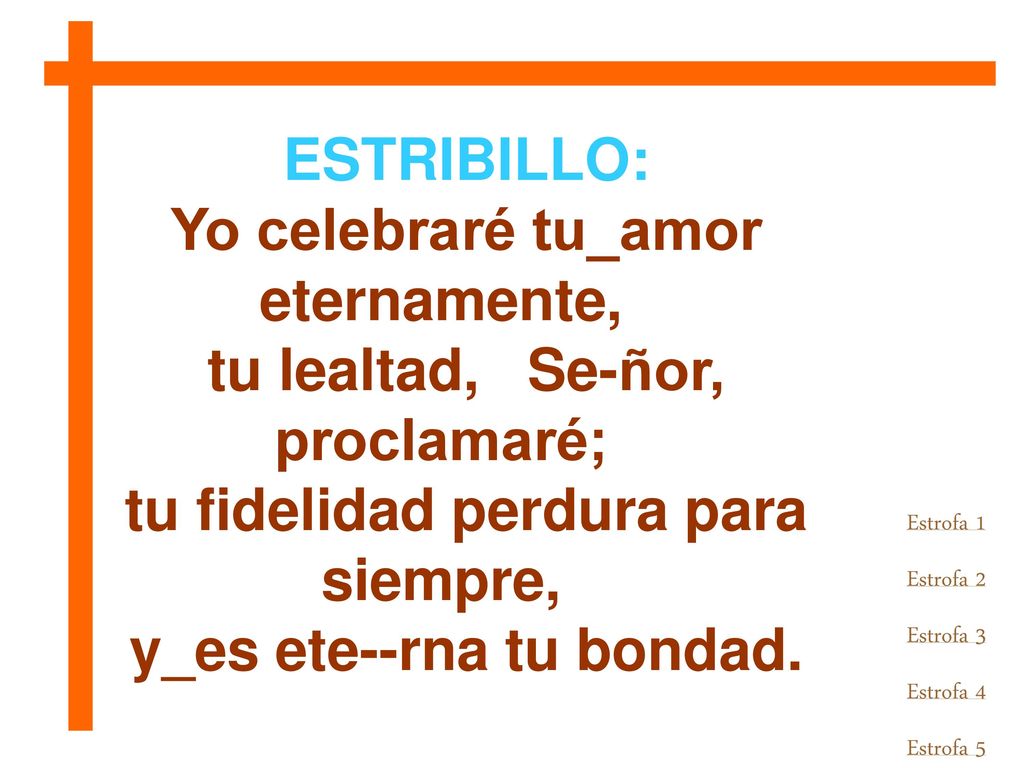 Yo celebraré tu_amor eternamente, tu lealtad, Se-ñor, proclamaré;