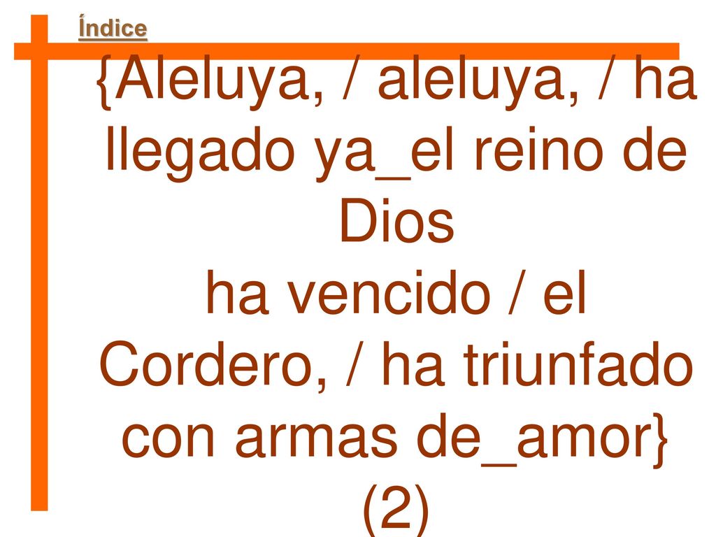 {Aleluya, / aleluya, / ha llegado ya_el reino de Dios