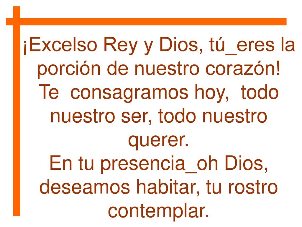 ¡Excelso Rey y Dios, tú_eres la porción de nuestro corazón!