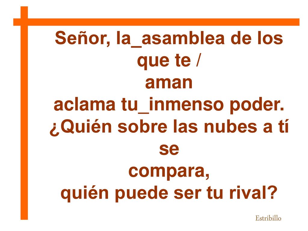Señor, la_asamblea de los que te / aman aclama tu_inmenso poder.