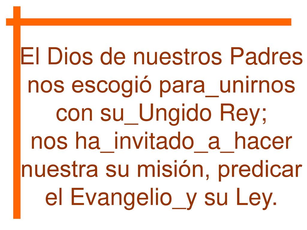 El Dios de nuestros Padres nos escogió para_unirnos con su_Ungido Rey;
