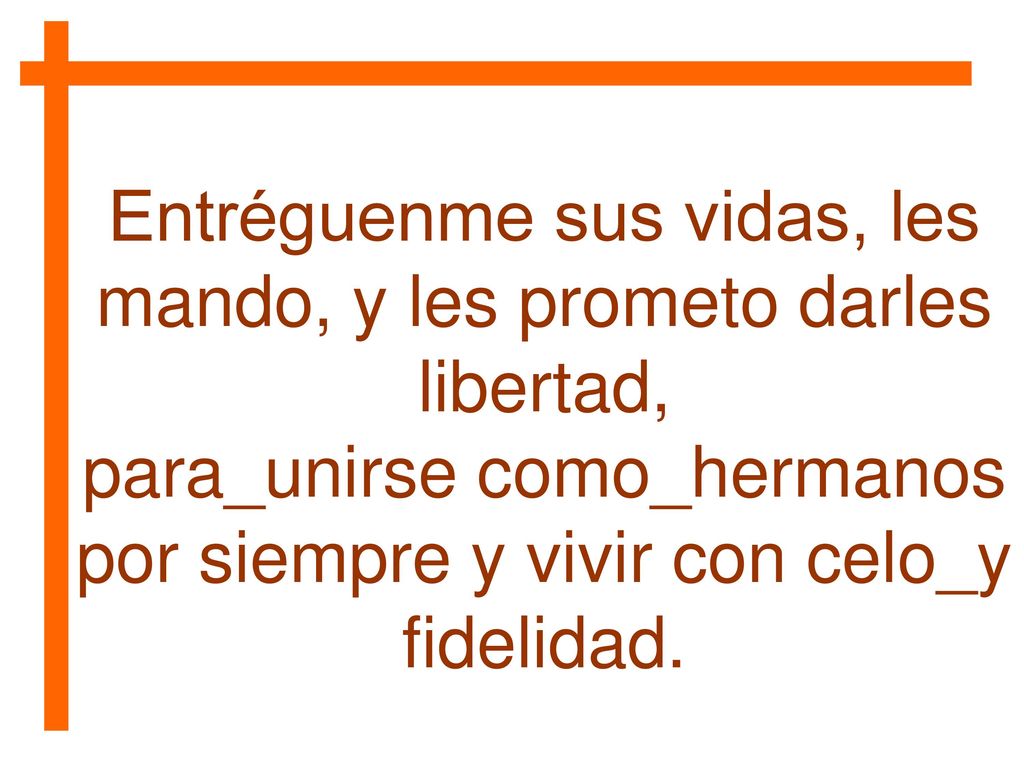 Entréguenme sus vidas, les mando, y les prometo darles libertad,