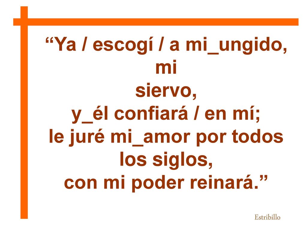 Ya / escogí / a mi_ungido, mi le juré mi_amor por todos los siglos,