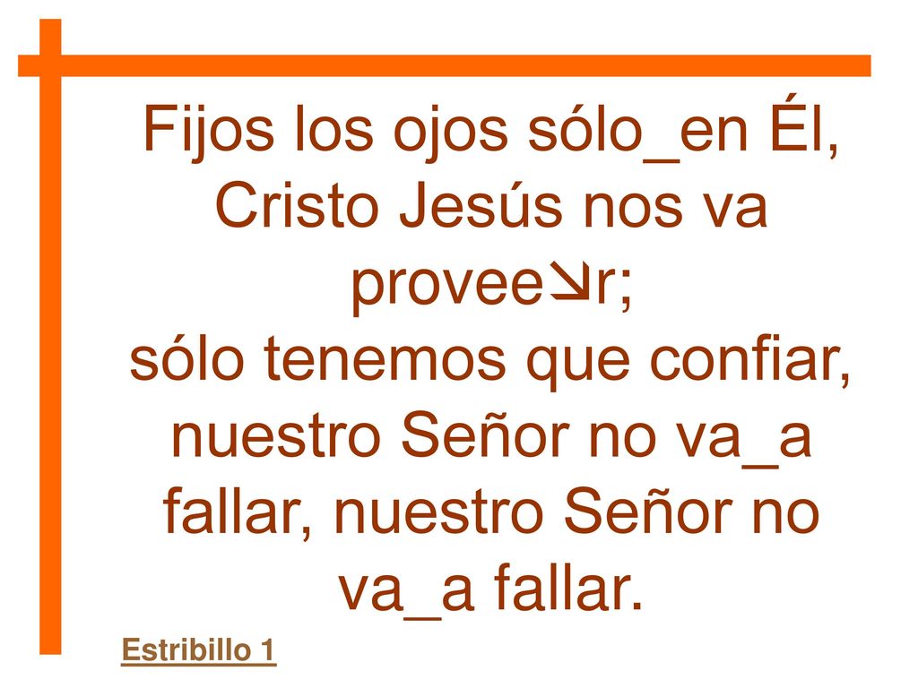 Fijos los ojos sólo_en Él, Cristo Jesús nos va proveer;