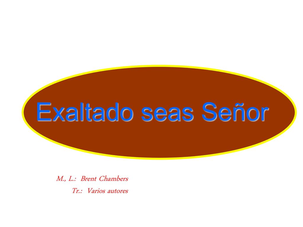 Exaltado seas Señor M., L.: Brent Chambers Tr.: Varios autores