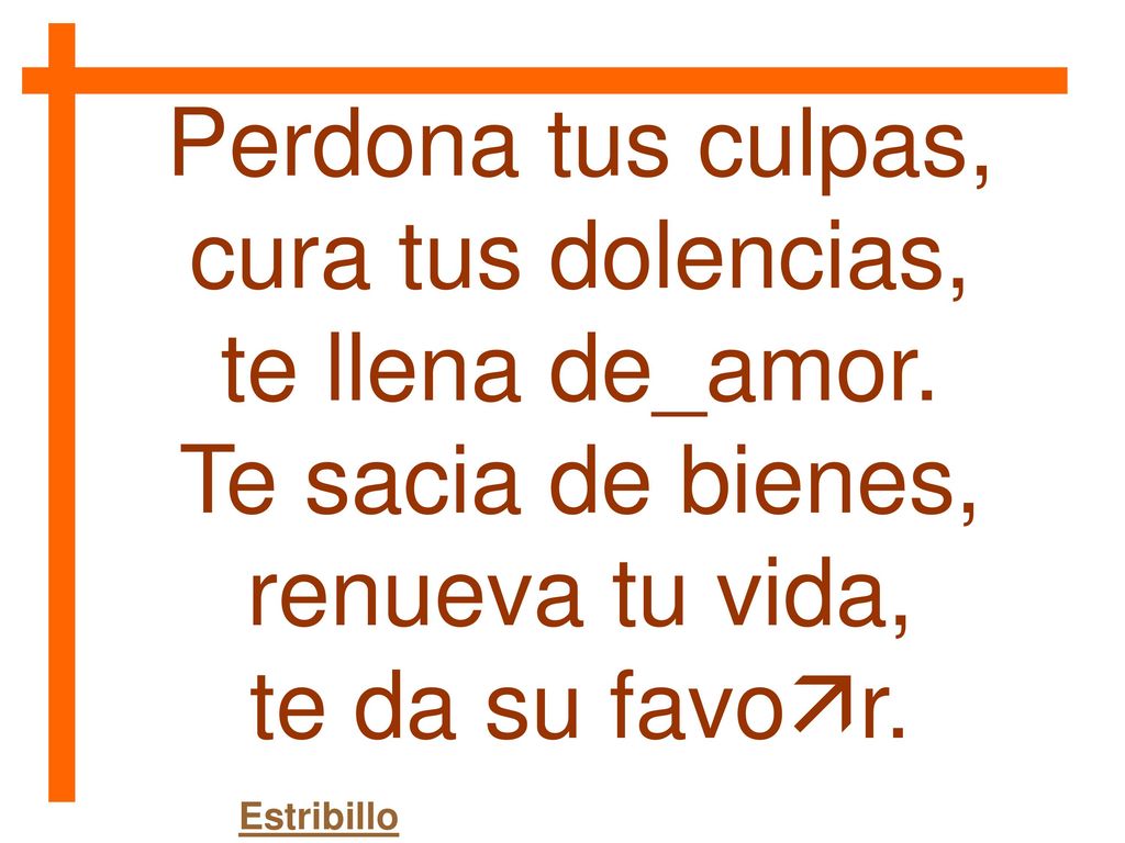 Perdona tus culpas, cura tus dolencias, te llena de_amor.