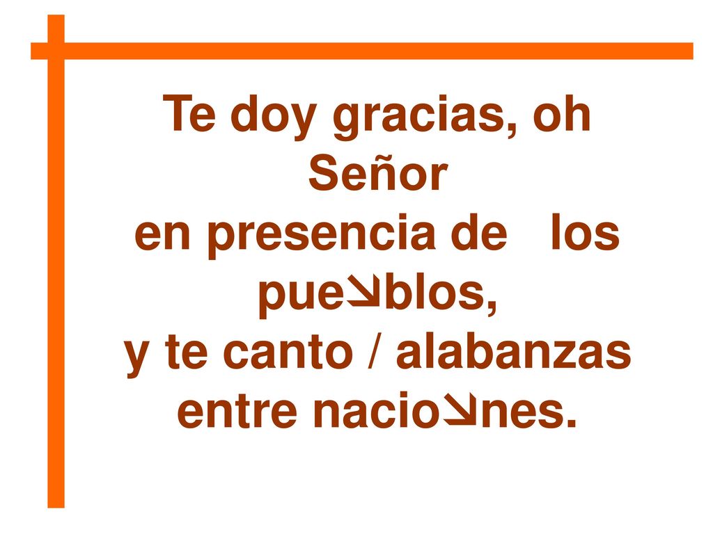 en presencia de los pueblos, y te canto / alabanzas entre naciones.