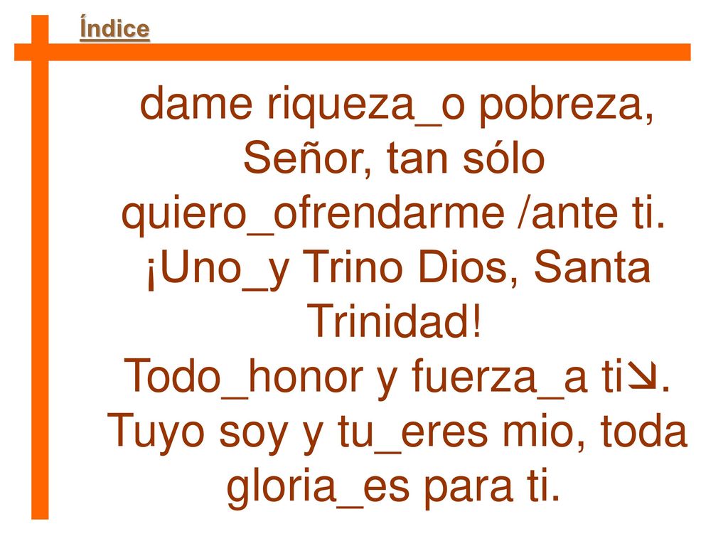dame riqueza_o pobreza, Señor, tan sólo quiero_ofrendarme /ante ti.