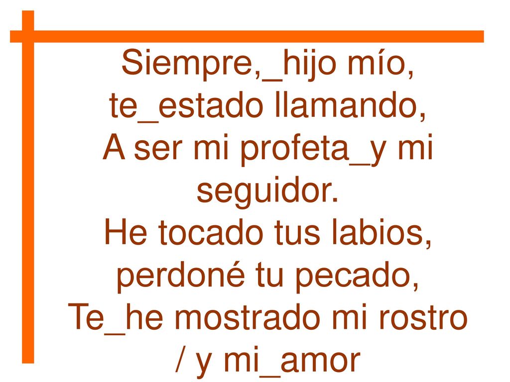 Siempre,_hijo mío, te_estado llamando, A ser mi profeta_y mi seguidor.