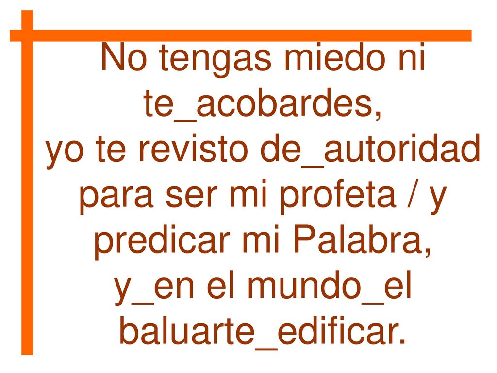 No tengas miedo ni te_acobardes, yo te revisto de_autoridad