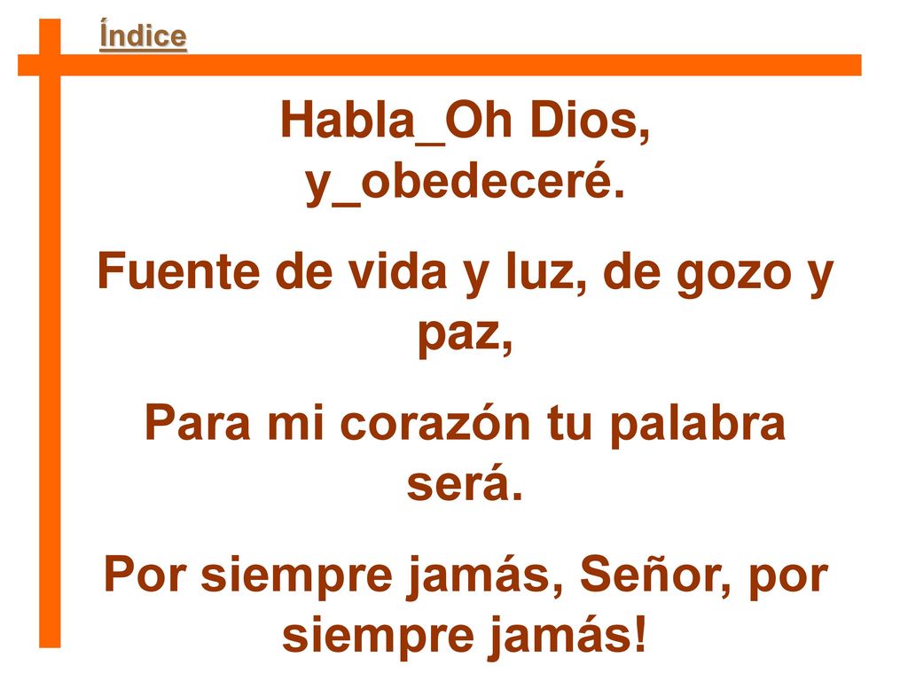 Habla_Oh Dios, y_obedeceré. Fuente de vida y luz, de gozo y paz,