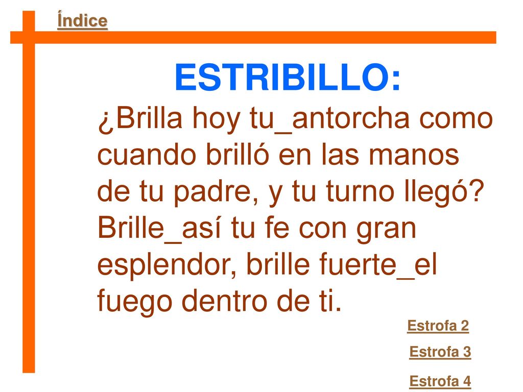 Índice ESTRIBILLO: ¿Brilla hoy tu_antorcha como cuando brilló en las manos de tu padre, y tu turno llegó