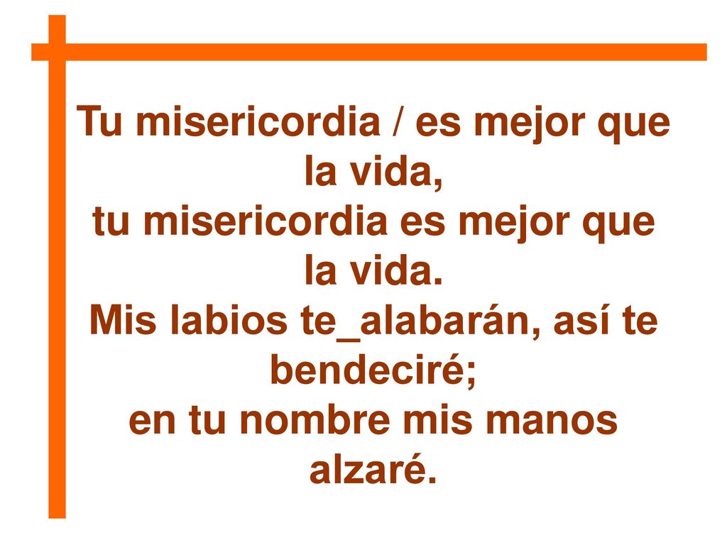 Tu misericordia / es mejor que la vida,