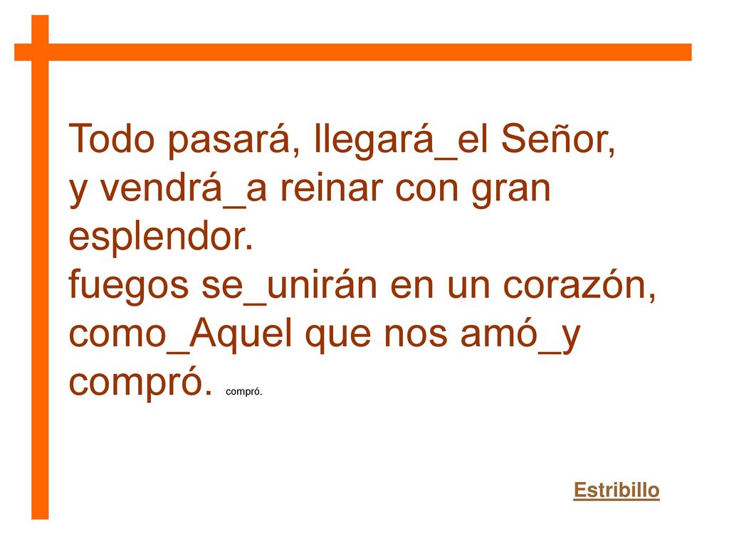 Todo pasará, llegará_el Señor, y vendrá_a reinar con gran esplendor.