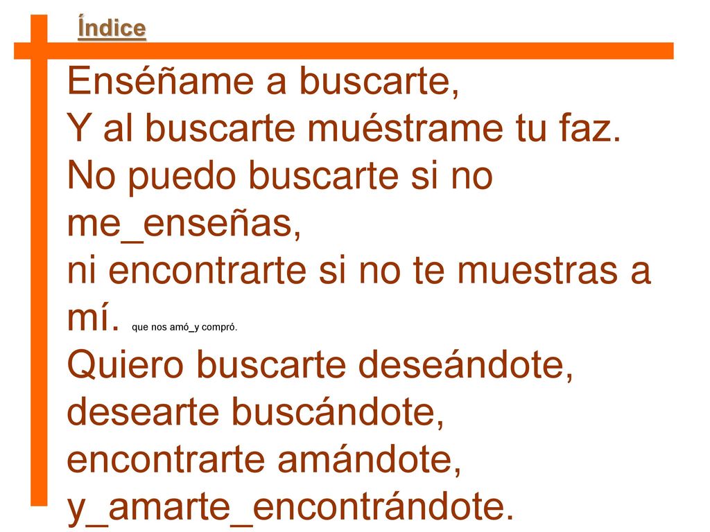 Y al buscarte muéstrame tu faz. No puedo buscarte si no me_enseñas,