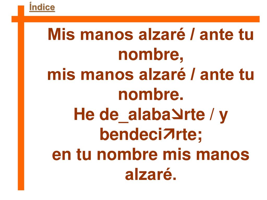 Mis manos alzaré / ante tu nombre, mis manos alzaré / ante tu nombre.