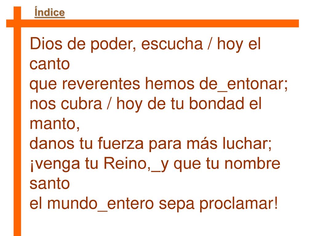 Dios de poder, escucha / hoy el canto que reverentes hemos de_entonar;