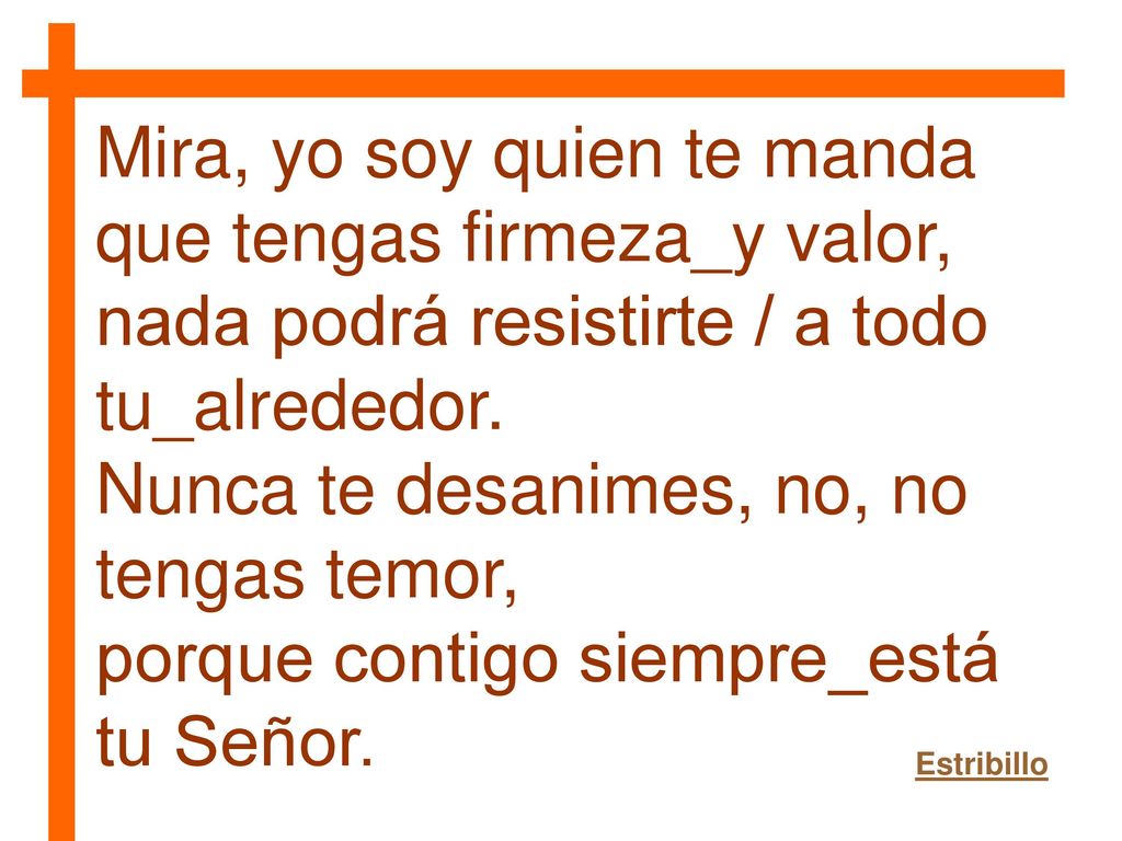 Mira, yo soy quien te manda que tengas firmeza_y valor,