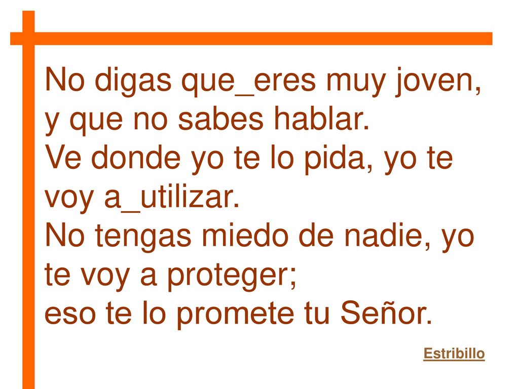 No digas que_eres muy joven, y que no sabes hablar.