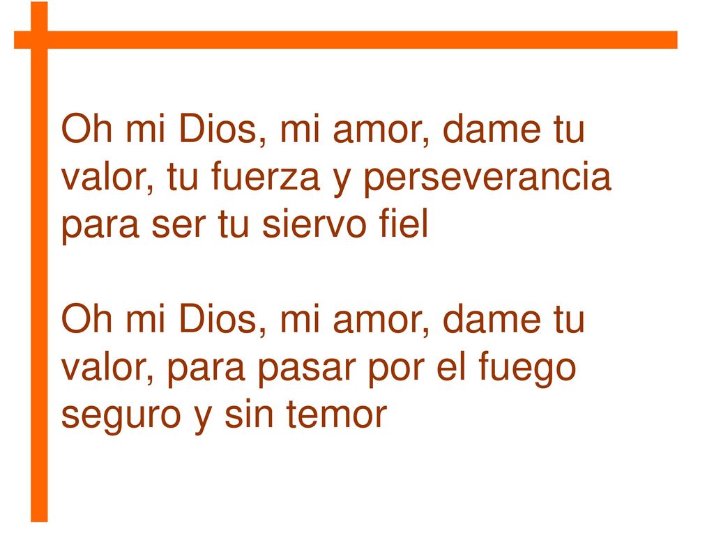 Oh mi Dios, mi amor, dame tu valor, tu fuerza y perseverancia para ser tu siervo fiel