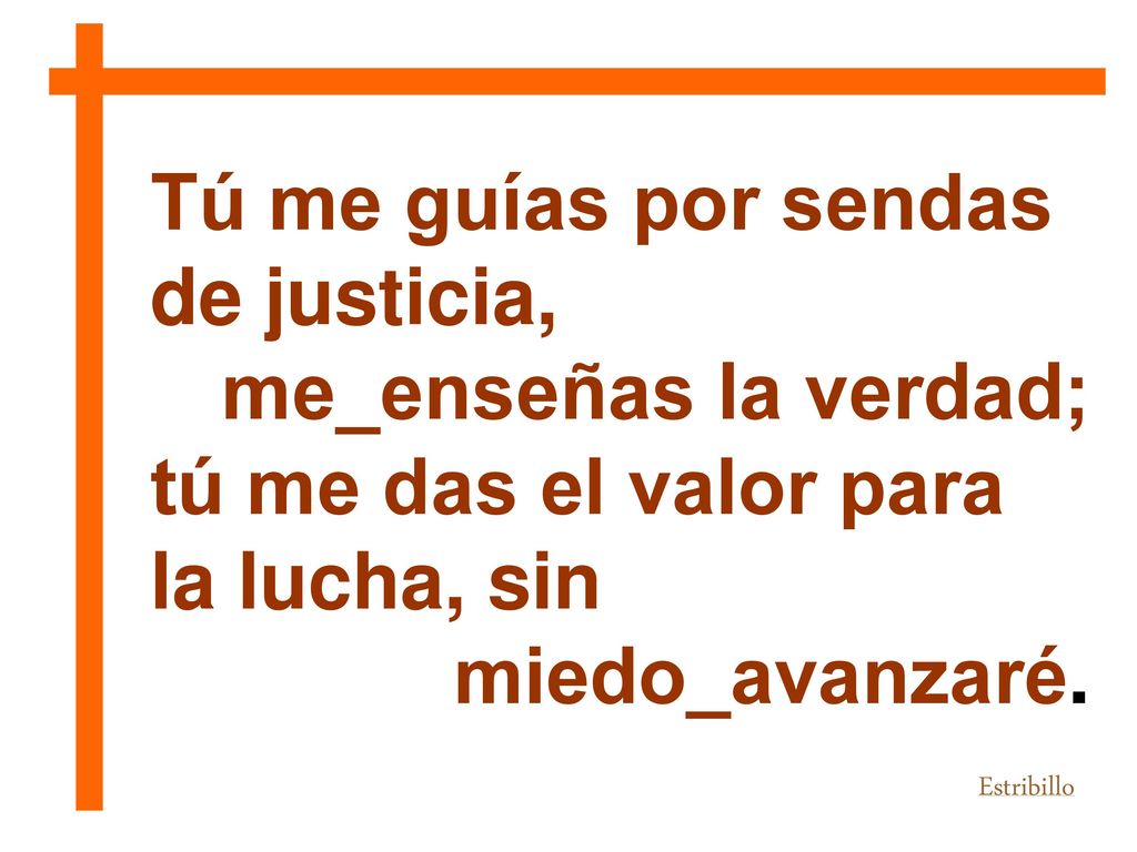 Tú me guías por sendas de justicia, me_enseñas la verdad;