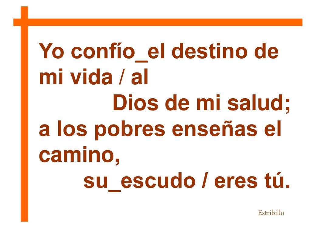 Yo confío_el destino de mi vida / al Dios de mi salud;