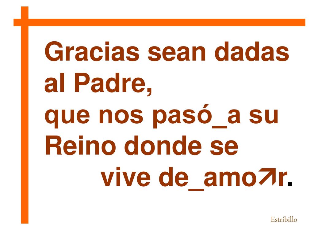 Gracias sean dadas al Padre, que nos pasó_a su Reino donde se