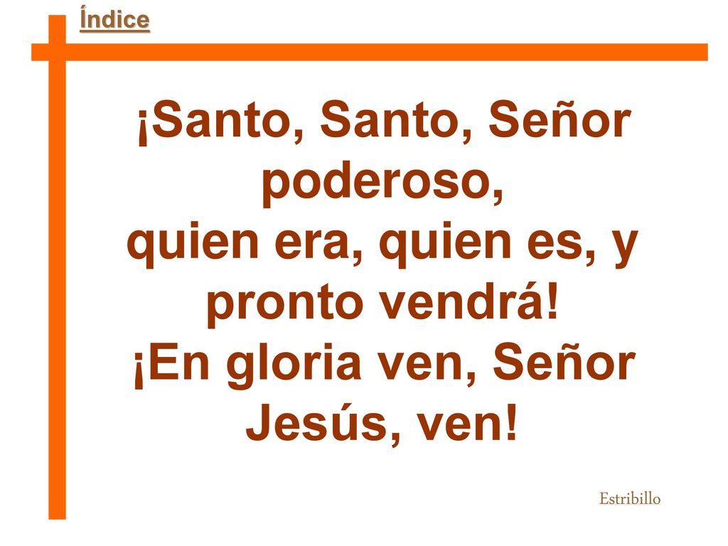 ¡Santo, Santo, Señor poderoso, quien era, quien es, y pronto vendrá!