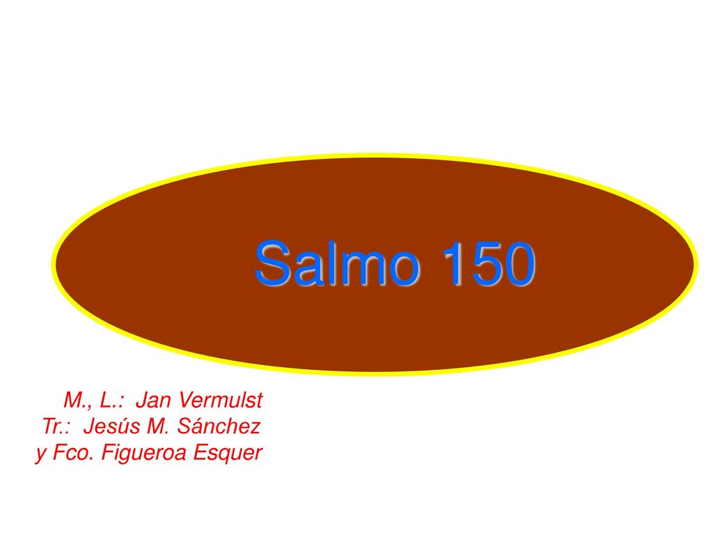 Salmo 150 M., L.: Jan Vermulst Tr.: Jesús M. Sánchez