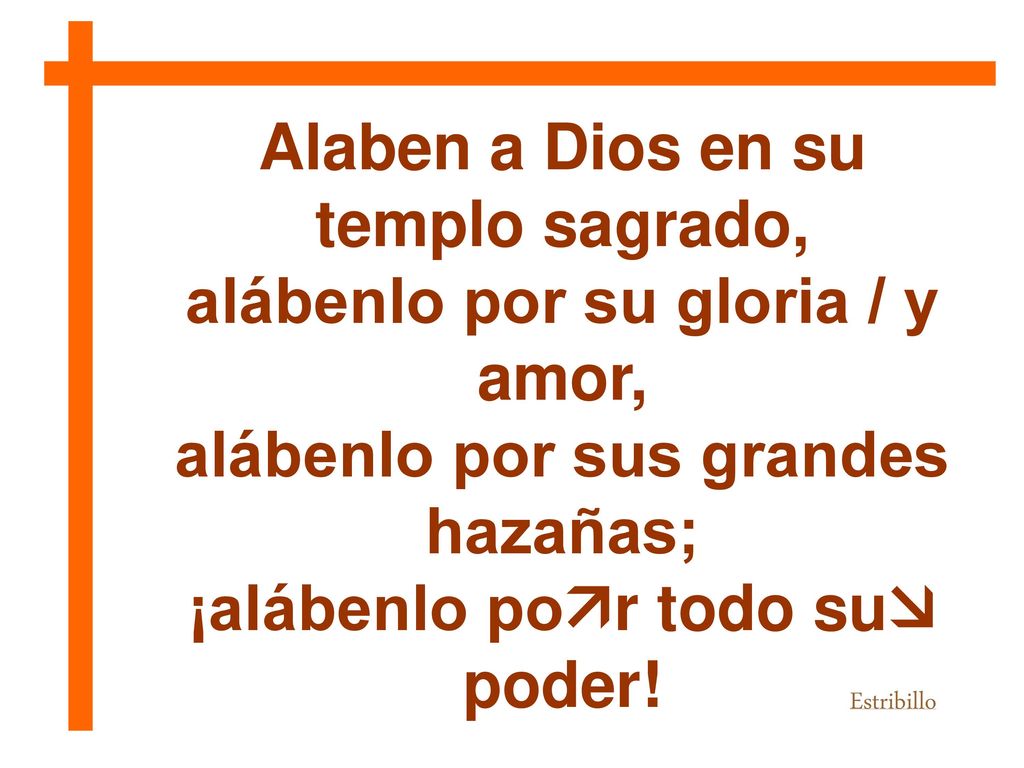Alaben a Dios en su templo sagrado, alábenlo por su gloria / y amor,