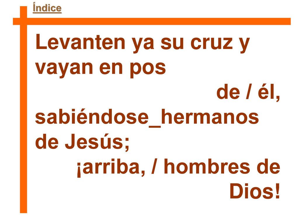 Levanten ya su cruz y vayan en pos de / él,