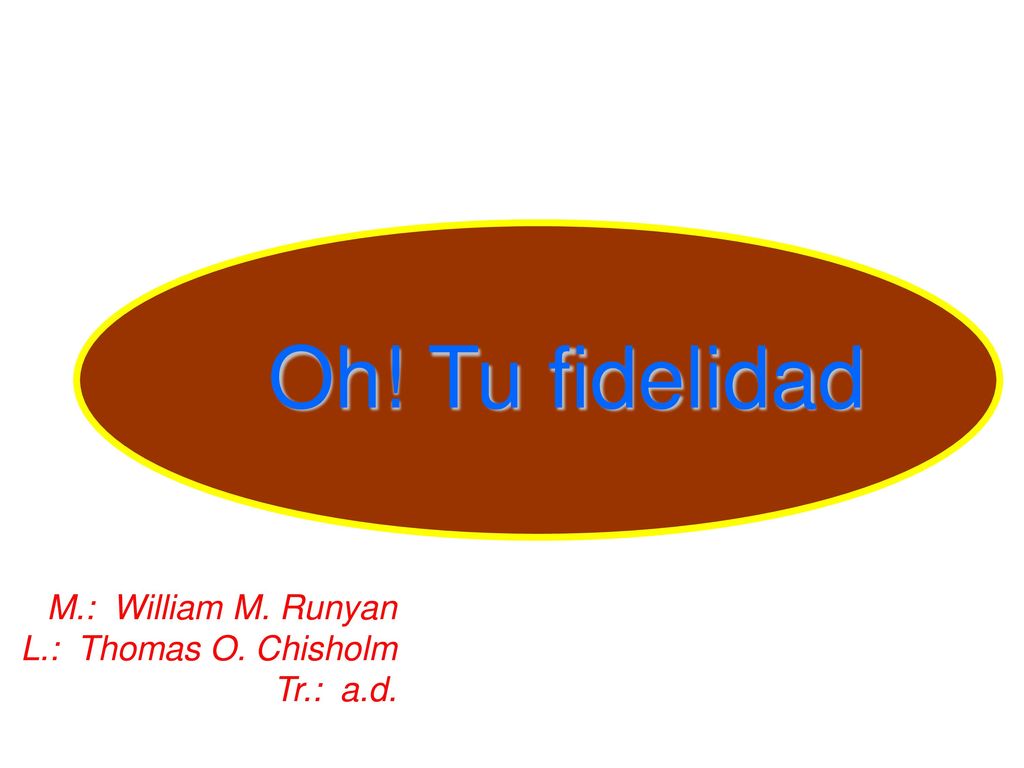 Oh! Tu fidelidad M.: William M. Runyan L.: Thomas O. Chisholm