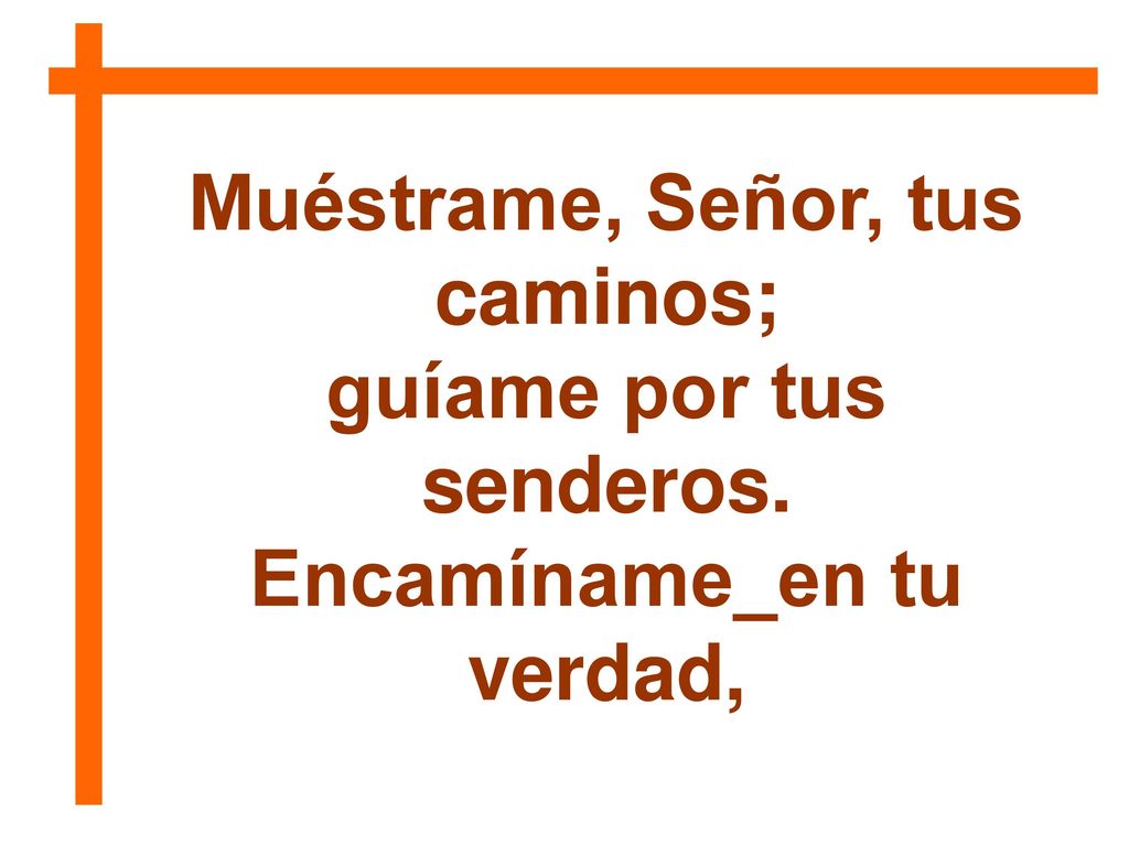 Muéstrame, Señor, tus caminos; guíame por tus senderos.